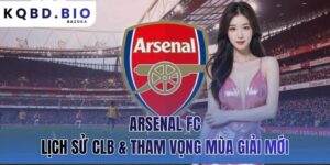 Arsenal FC: lịch sử CLB & tham vọng mùa giải mới