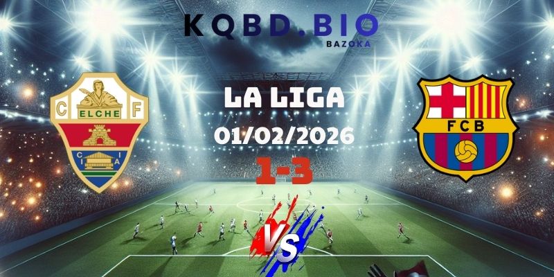 Kết Quả Bóng Đá Elche Và Barcelona Ngày 01/02/2026
