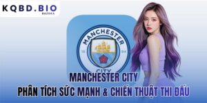 Manchester City: phân tích sức mạnh & chiến thuật thi đấu