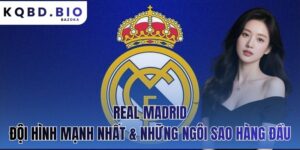Real Madrid: đội hình mạnh nhất & những ngôi sao hàng đầu